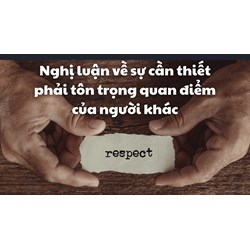 Nghị luận về sự cần thiết phải tôn trọng quan điểm của người khác