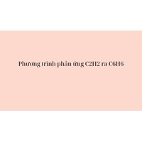 Phương trình phản ứng C2H2 ra C6H6