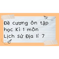 Đề cương ôn tập học kì 1 môn Lịch sử Địa lý lớp 7