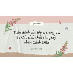 Toán dành cho lớp 4 trang 81, 82 Các tính chất của phép nhân Cánh Diều