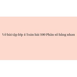 Vở bài tập lớp 4 Toán bài 100 Phân số bằng nhau