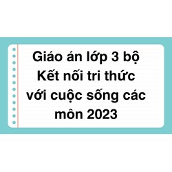 Giáo án lớp 3 bộ Kết nối tri thức với cuộc sống các môn