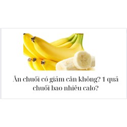 Ăn chuối có giảm cân không? 1 quả chuối bao nhiêu calo?