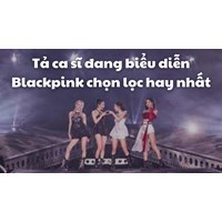 Tả ca sĩ đang biểu diễn Blackpink chọn lọc hay nhất