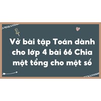 Vở bài tập Toán dành cho lớp 4 bài 66 Chia một tổng cho một số