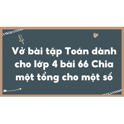 Vở bài tập Toán dành cho lớp 4 bài 66 Chia một tổng cho một số