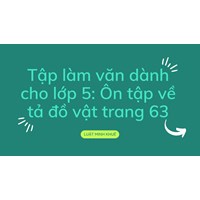 Tập làm văn dành cho lớp 5: Ôn tập về tả đồ vật trang 63