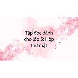Tập đọc dành cho lớp 5: Hộp thư mật