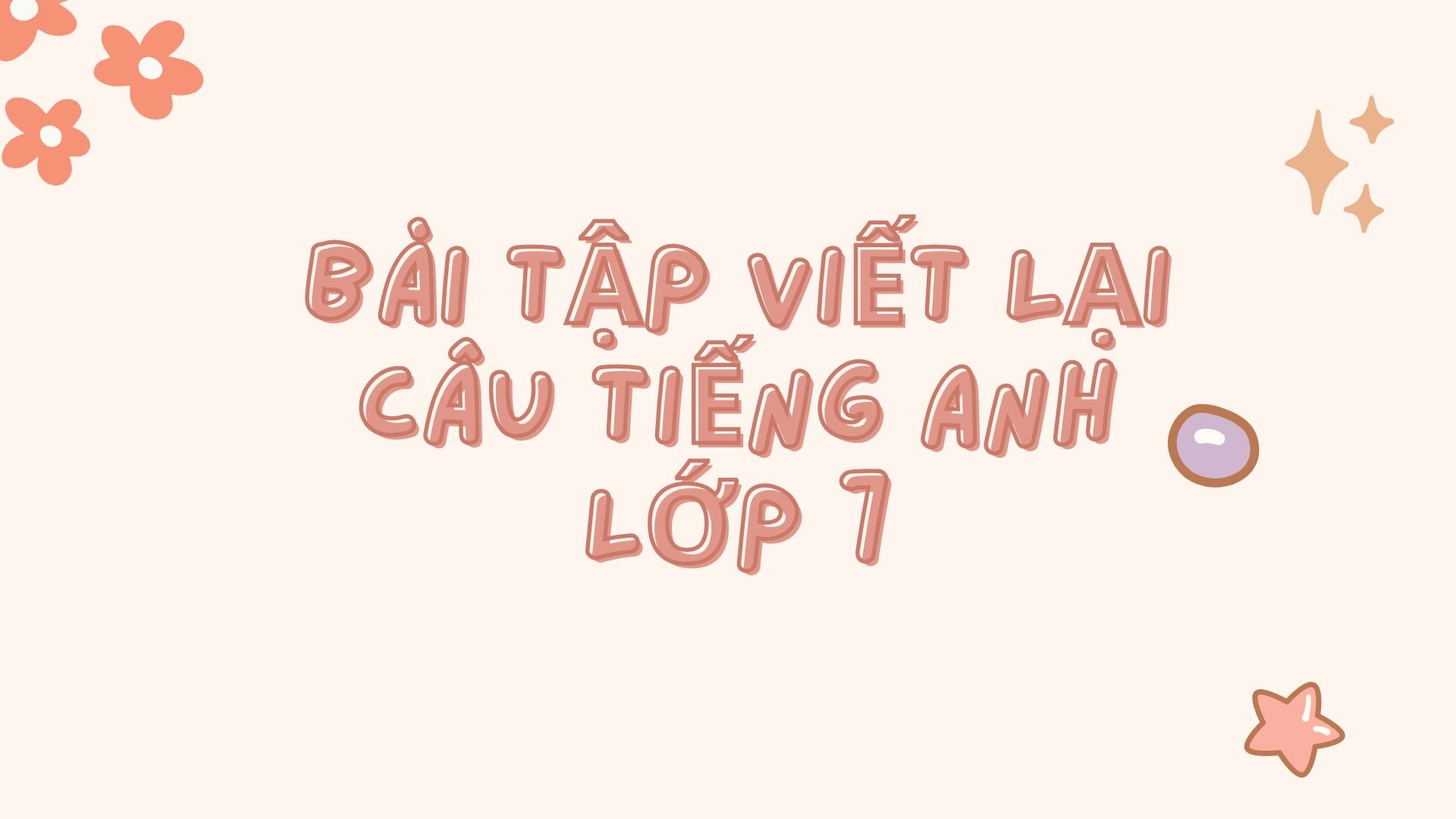 Bài Tập Viết Lại Câu Tiếng Anh Lớp 7 Thường Gặp Nhất