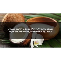 Công thức nấu nước cốt dừa sánh mịn, thơm ngon, đơn giản tại nhà