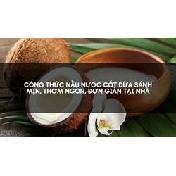 Công thức nấu nước cốt dừa sánh mịn, thơm ngon, đơn giản tại nhà