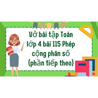Vở bài tập Toán lớp 4 bài 115 Phép cộng phân số (phần tiếp theo)