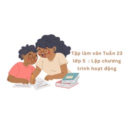 Tập làm văn Tuần 23 lớp 5: Lập chương trình hoạt động