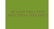 Đề kiểm tra 1 tiết môn Tiếng Việt lớp 7