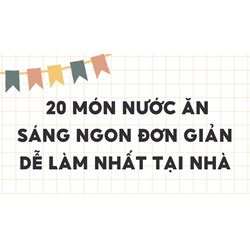 20 món nước ăn sáng ngon đơn giản dễ làm nhất tại nhà