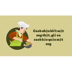 Cách nhận biết mật ong thật, giả và cách bảo quản mật ong