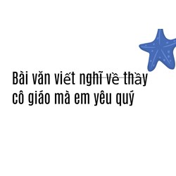 Bài văn viết nghĩ về thầy cô giáo mà em yêu quý