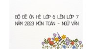Bộ đề ôn hè lớp 6 lên lớp 7 môn Toán và Ngữ Văn mới nhất