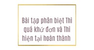 Bài tập phân biệt Thì quá khứ đơn và Thì hiện tại hoàn thành