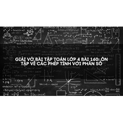 Giải vở bài tập Toán lớp 4 bài 160: Ôn tập về các phép tính với phân số