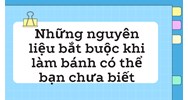 Những nguyên liệu bắt buộc khi làm bánh có thể bạn chưa biết