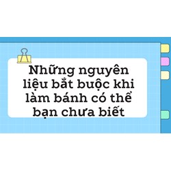 Những nguyên liệu bắt buộc khi làm bánh có thể bạn chưa biết