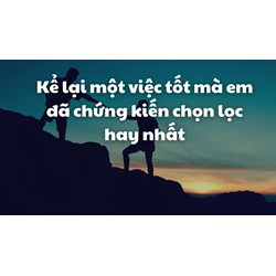 Kể lại một việc tốt mà em đã chứng kiến chọn lọc hay nhất