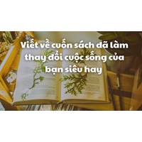 Viết về cuốn sách đã làm thay đổi cuộc sống của bạn siêu hay