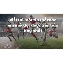 Viết lại một tin thể thao em mới đọc được trên báo hay nhất