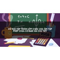 Vở bài tập Toán lớp 5 bài 155: Ôn tập Phép chia có đáp án chi tiết