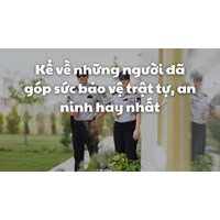 Kể về những người đã góp sức bảo vệ trật tự, an ninh hay nhất