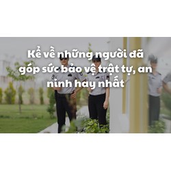 Kể về những người đã góp sức bảo vệ trật tự, an ninh hay nhất
