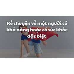 Kể chuyện về một người có khả năng hoặc có sức khỏe đặc biệt