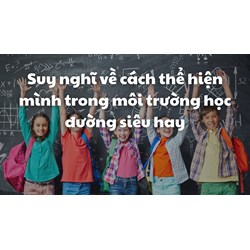 Suy nghĩ về cách thể hiện mình trong môi trường học đường siêu hay