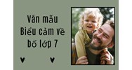 Viết bài cảm nghĩ, biểu cảm về người bố thân yêu - Ngữ văn lớp 7