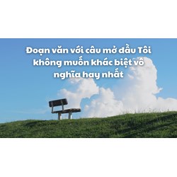 Đoạn văn với câu mở đầu Tôi không muốn khác biệt vô nghĩa hay nhất