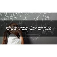 Giải Toán dành cho lớp 4 VNEN bài 100: Ôn tập về các phép tính với số tự nhiên