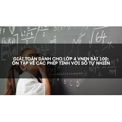 Giải Toán dành cho lớp 4 VNEN bài 100: Ôn tập về các phép tính với số tự nhiên