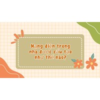 Mạng điện trong nhà được cấu tạo như thế nào?