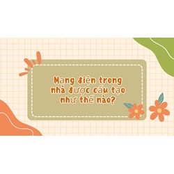 Mạng điện trong nhà được cấu tạo như thế nào?