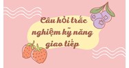 Câu hỏi trắc nghiệm kỹ năng giao tiếp