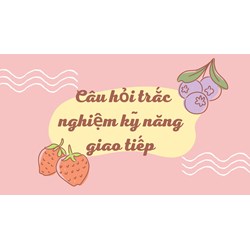 Câu hỏi trắc nghiệm kỹ năng giao tiếp