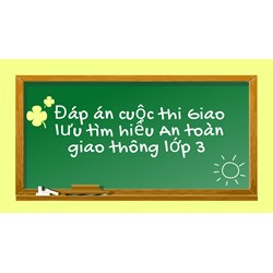 Đáp án cuộc thi Giao lưu tìm hiểu An toàn giao thông lớp 3