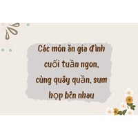 Các món ăn gia đình cuối tuần ngon, cùng quây quần, sum họp bên nhau