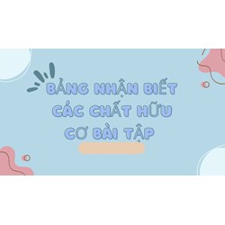 Bảng nhận biết các chất hữu cơ bài tập