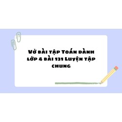 Vở bài tập Toán dành lớp 4 bài 131 Luyện tập chung