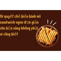 Bí quyết chế biến bánh mì sandwich ngon đơn giản cho bữa sáng không phải ai cũng biết