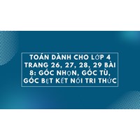 Toán dành cho lớp 4 trang 26, 27, 28, 29 Bài 8: Góc nhọn, góc tù, góc bẹt Kết nối tri thức