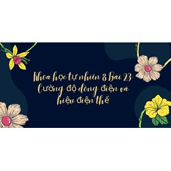Khoa học tự nhiên lớp 8 Bài 23: Cường độ dòng điện và hiệu điện thế