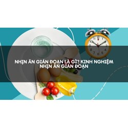 Nhịn ăn gián đoạn là gì? Kinh nghiệm nhịn ăn gián đoạn